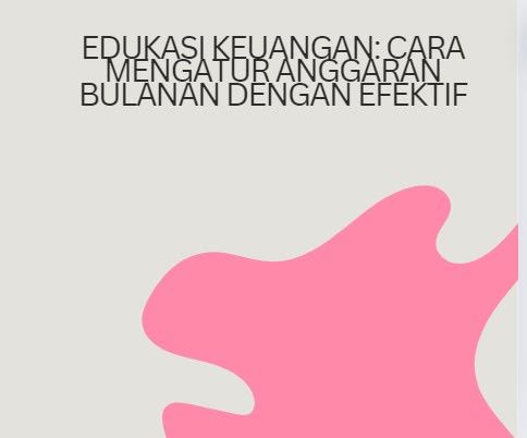 Edukasi Keuangan: Cara Mengatur Anggaran Bulanan dengan Efektif